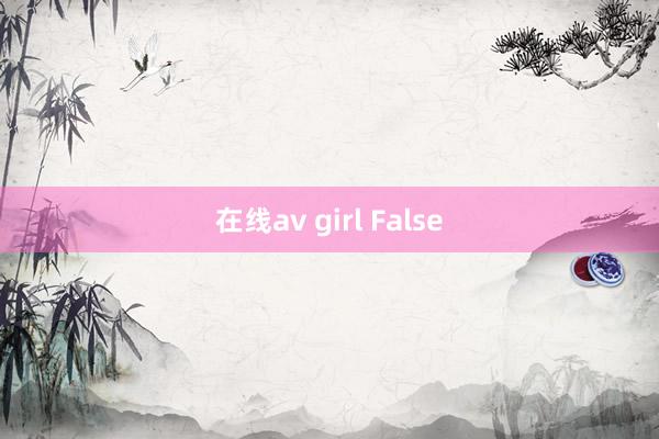 在线av girl False